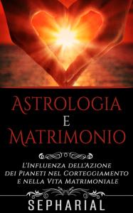 Astrologia e Matrimonio - L'influenza dell'azione dei pianeti nel corteggiamento e nella vita coniugale