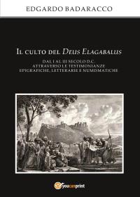 Il culto del Deus Elagabalus dal I al III secolo d.C. attraverso le testimonianze epigrafiche, letterarie e numismatiche