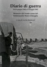 Diario di guerra. Dal 6 giugno 1942 al 5 maggio 1943. Memorie dal fronte russo del sottotenente Mario Zimaglia