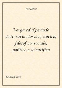 Verga ed il periodo letterario classico, storico, filosofico, sociale, politico e scientifico