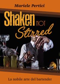 Shaken not Stirred. La nobile arte del bartender