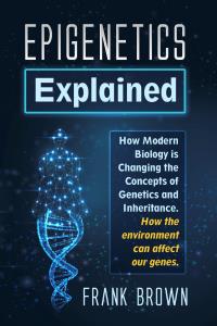 Epigenetics Explained. How Modern Biology is Changing the Concepts of Genetics and Inheritance. How the environment can affect our genes.