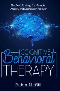 Cognitive Behavioral Therapy. The Best Strategy for Managing Anxiety and Depression Forever