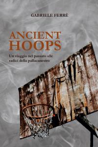 Ancient Hoops. Un viaggio nel passato alle radici della pallacanestro