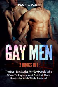 Gay Men (2 Books in 1). The best sex stories for gay people who want to explore and act out their fantasies with their partner!