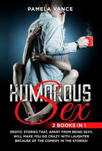 Humorous Sex (2 Books in 1). Erotic stories that, apart from being sexy, will make you go crazy with laughter because of the comedy in the stories!