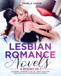 Lesbian Romance Novels (4 Books in 1). Gangbangs, Threesomes, Anal Sex, Taboo Collection, MILFs, BDSM, Rough Forbidden Adult (Lesbian)