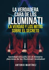 La verdadera cara de los illuminati: la verdad y los mitos sobre el secreto. Sociedad envuelta en el misterio - ¡Secretos de los Illuminati revelados!