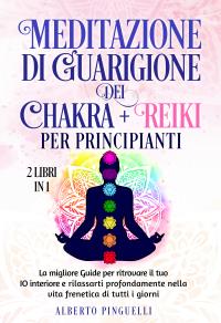 Meditazione di guarigione dei chakra + Reiki per Principianti (2 Libri in 1)