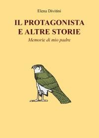 Il Protagonista e altre storie - Memorie di mio padre