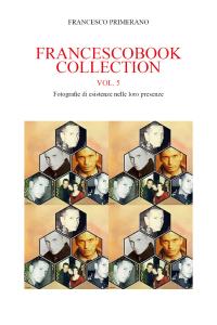 Francescobook Collection Vol.5  Fotografie di esistenze nelle loro presenze.
