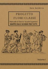 Progetto Fuori Classe - Manuale di Storia – Scuole Superiori - Volume I - Mappe dsa e schemi per tutti