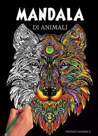 Mandala Di Animali: 60 Mandala di Animali Speciali da Colorare Per Stimolare la Creatività, Alleviare lo Stress, e Ridurre l'Ansia