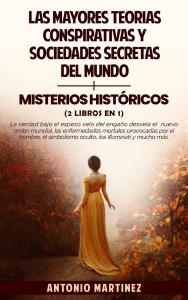 LAS MAYORES TEORÍAS CONSPIRATIVAS Y SOCIEDADES SECRETAS DEL MUNDO + MISTERIOS HISTÓRICOS (2 libros en 1)