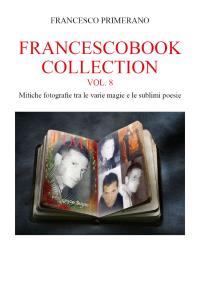 Francescobook Collection - Vol.8 - Mitiche fotografie tra le varie magie e le sublimi poesie