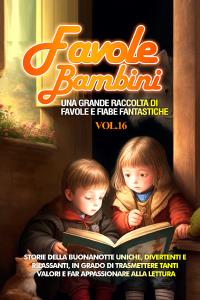 Favole per Bambini Una grande raccolta di favole e fiabe fantastiche. (Vol.16)