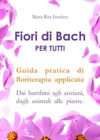 Fiori di Bach per tutti. Guida pratica di floriterapia applicata