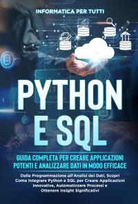 Python e SQL: Guida Completa per Creare Applicazioni Potenti e Analizzare Dati in Modo Efficace