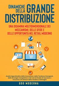 Dinamiche della Grande Distribuzione: Una Disamina Multidimensionale dei Meccanismi, delle Sfide e delle Opportunità nel Retail Moderno
