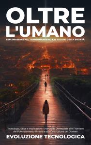 Oltre l'Umano: Esplorazione nel Transumanesimo e il Futuro della Società