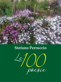 Le poesie di Stefano Perruccio  - 100 poesie scelte quasi a caso