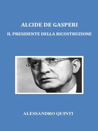Alcide De Gasperi. Il Presidente della Ricostruzione.