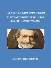 La vita di Giuseppe Verdi. Il ritratto di un simbolo del Risorgimento italiano.