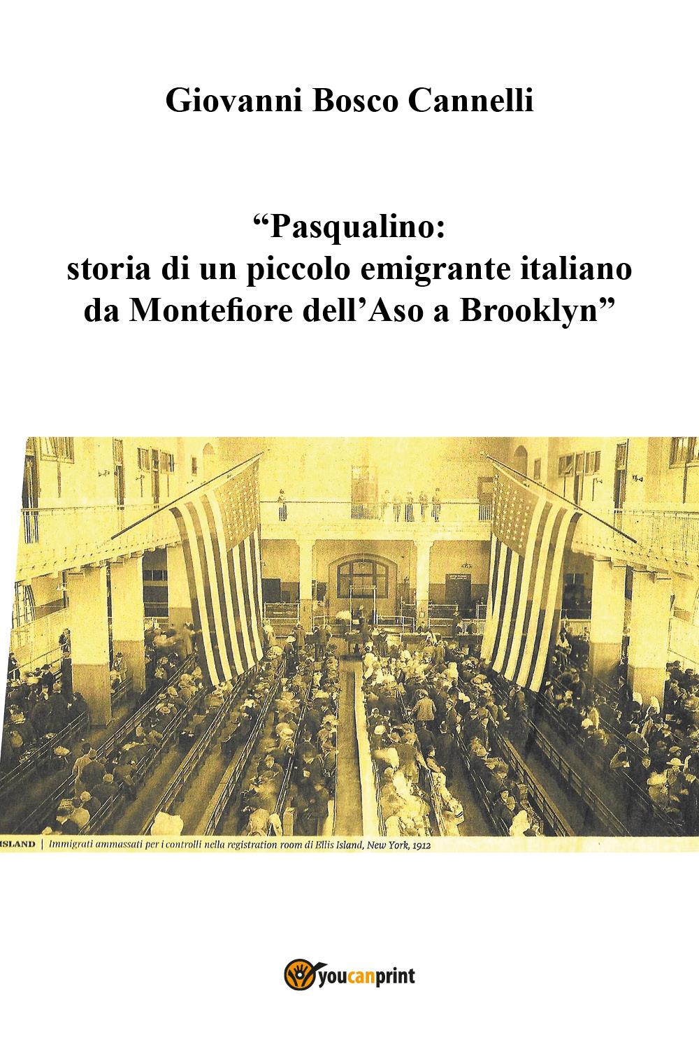 Pasqualino. Storia di un piccolo emigrante italiano da Montefiore dell'Aso a Brooklyn-New York