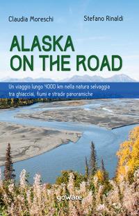 Alaska on the road. Un viaggio lungo 4000 km nella natura selvaggia tra ghiacciai, fiumi e strade panoramiche