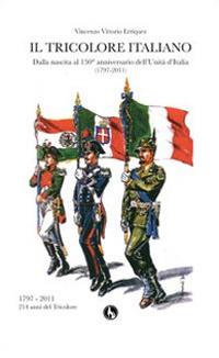 Il tricolore italiano. Dalla nascita al 150 anniversario dell'unità d'Italia