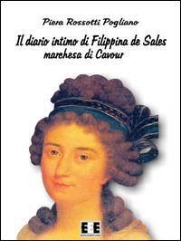 Il diario intimo di Filippina de Sales, marchesa di Cavour. Torino 1781-1848
