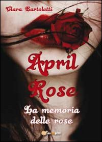 April Rose. La memoria delle rose