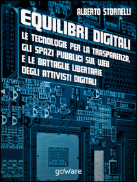 Equilibri digitali. Le tecnologie per la trasparenza, gli spazi pubblici sul web e le battaglie libertarie degli attivisti digitali