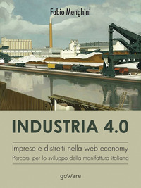 Industria 4.0. Imprese e distretti nella web economy. Percorsi per lo sviluppo della manifattura italiana