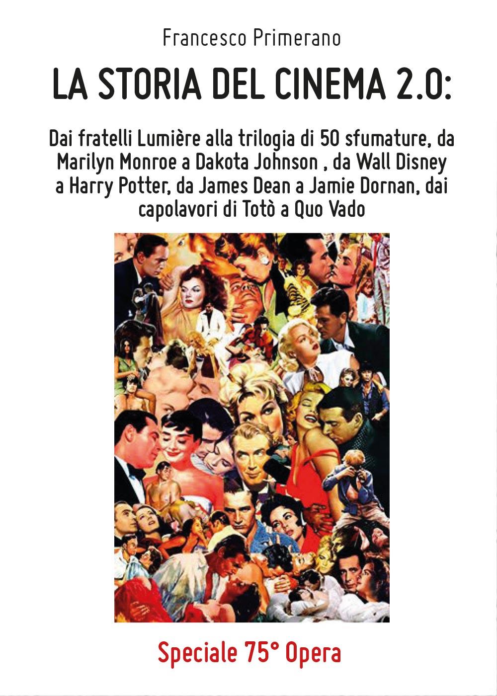 LA STORIA DEL CINEMA 2.0: Dai fratelli Lumière alla trilogia di 50 sfumature, da Marilyn Monroe a Dakota Johnson , da Wall Disney a Harry Potter, da James Dean a Jamie Dornan, dai capolavori di Totò a Quo Vado.