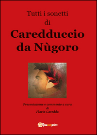 Tutti i sonetti di Caredduccio da Nùgoro - Presentazione e commento a cura di Flavio Careddu