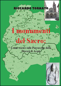 I monumenti del Sacro: Cenni storici sulle Parrocchie della Diocesi di Acqui