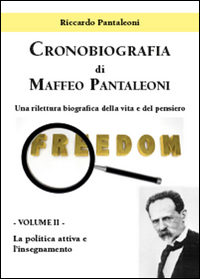 Cronobiografia di Maffeo Pantaleoni - Una rilettura biografica della vita e del pensiero - Volume II - La politica attiva e l'insegnamento 