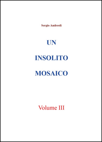 UN INSOLITO MOSAICO - Volume III