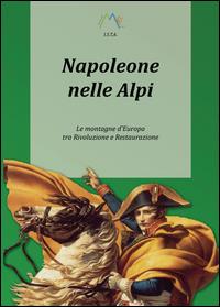 Napoleone nelle Alpi. Le montagne d'Europa tra Rivoluzione e Restaurazione