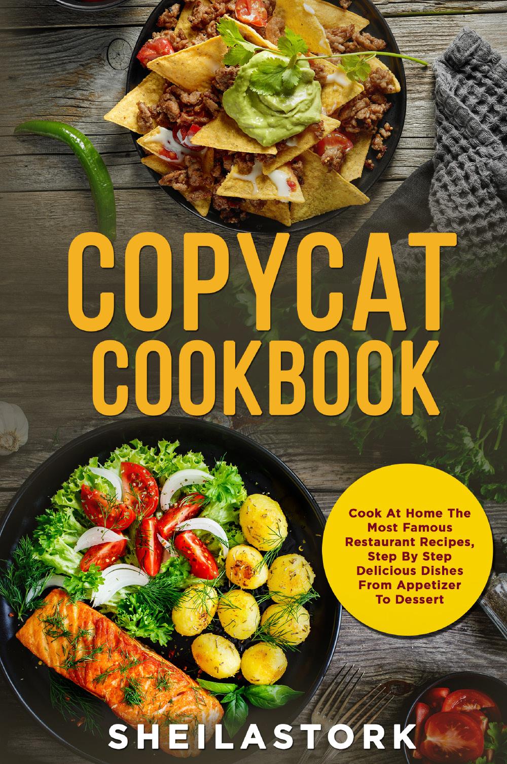 Copycat Cookbook. Cook At Home The Most Famous Restaurant Recipes, Step By Step Delicious Dishes From Appetizer To Dessert