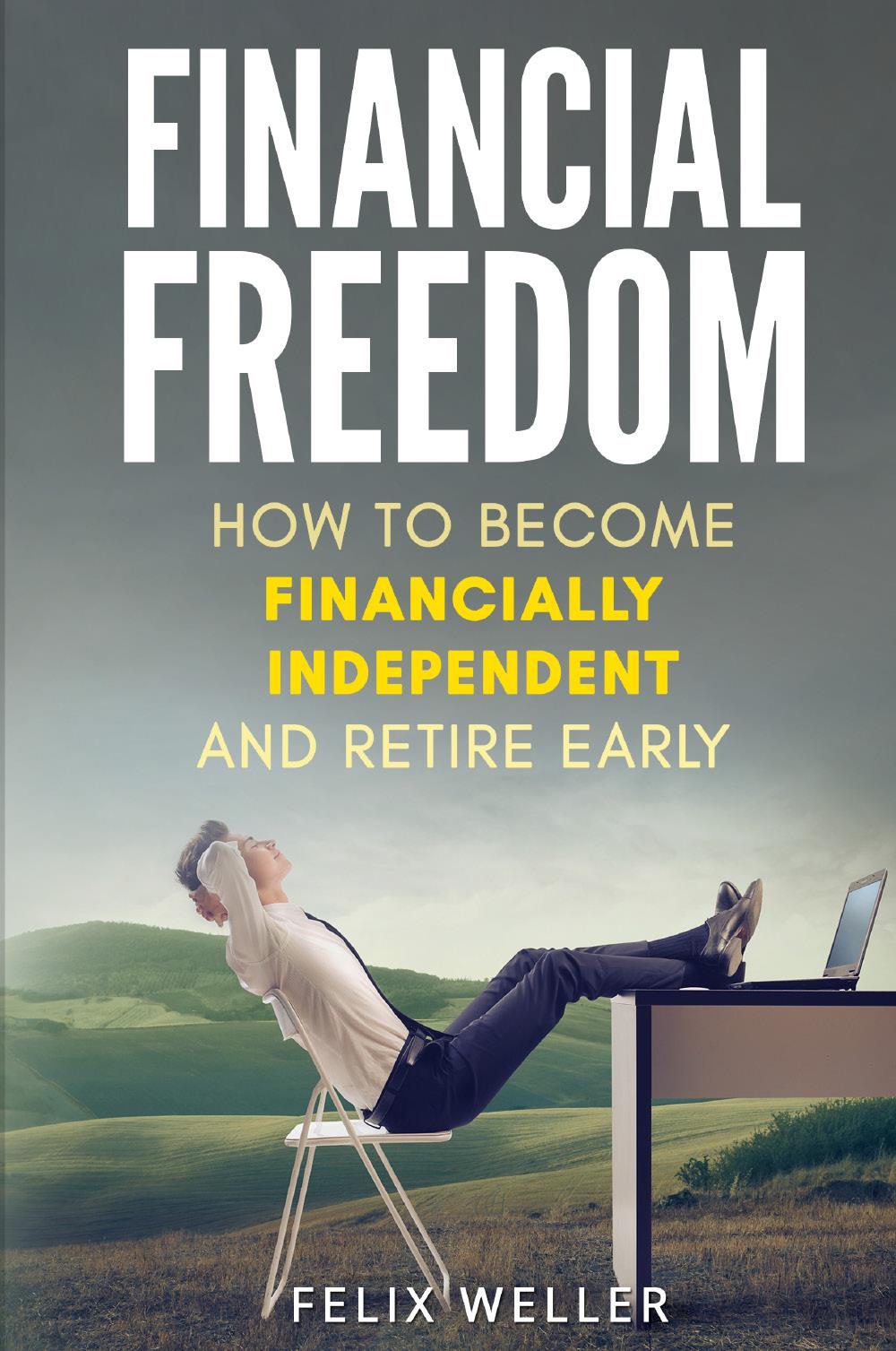 Financial Freedom. How To Become Financially Independent and Retire Early