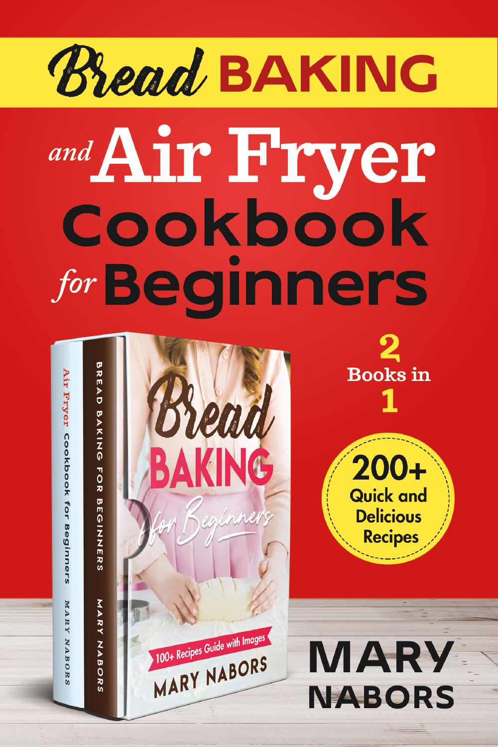 Bread Baking and Air Fryer Cookbook for Beginners (2 Books in 1). 200+ Quick and Delicious Recipes