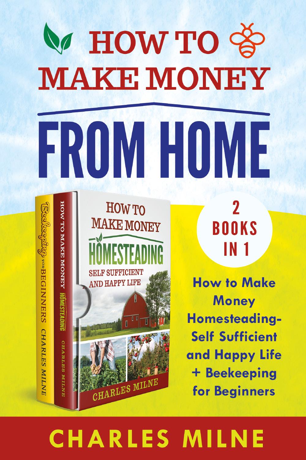How to Make Money from Home (2 Books in 1). How to Make Money Homesteading-Self Sufficient and Happy Life + Beekeeping for Beginners