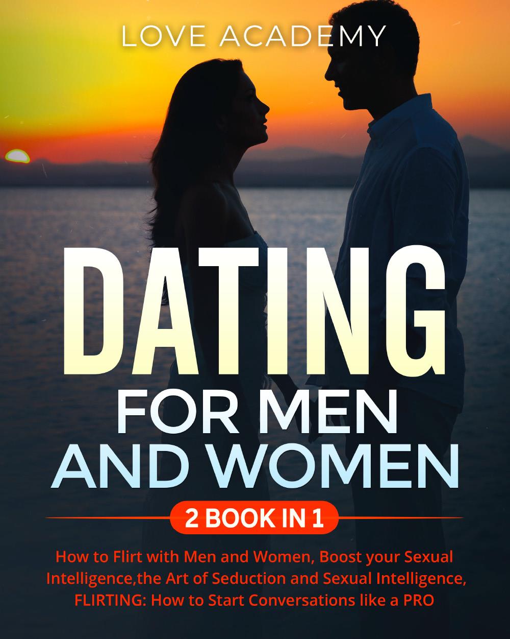DATING for Men and Women (2 BOOK IN 1). How to Flirt with Men and Women, Boost your Sexual Intelligence,the Art of Seduction and Sexual Intelligence, FLIRTING: How to Start Conversations like a PRO