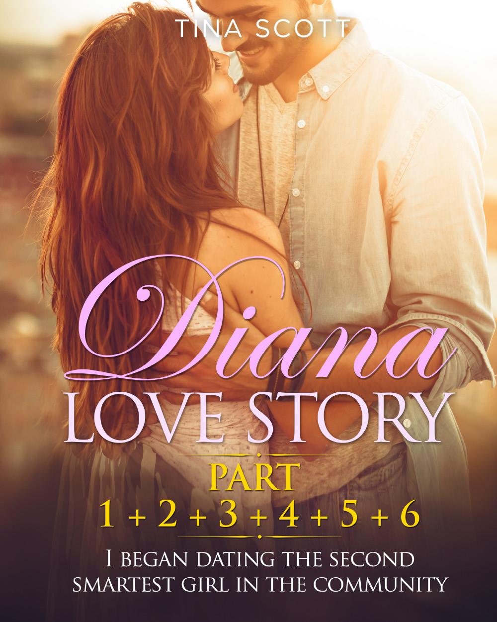 Diana Love Story (PT. 1 + PT.2 + PT.3 + PT.4 + PT.5 + Pt.6). I began dating the second smartest girl in the community.