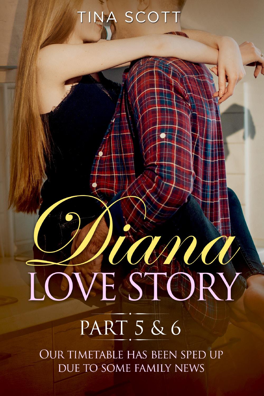 Diana Love Story (PT.5 + PT.6). Our timetable has been sped up due to some family news.