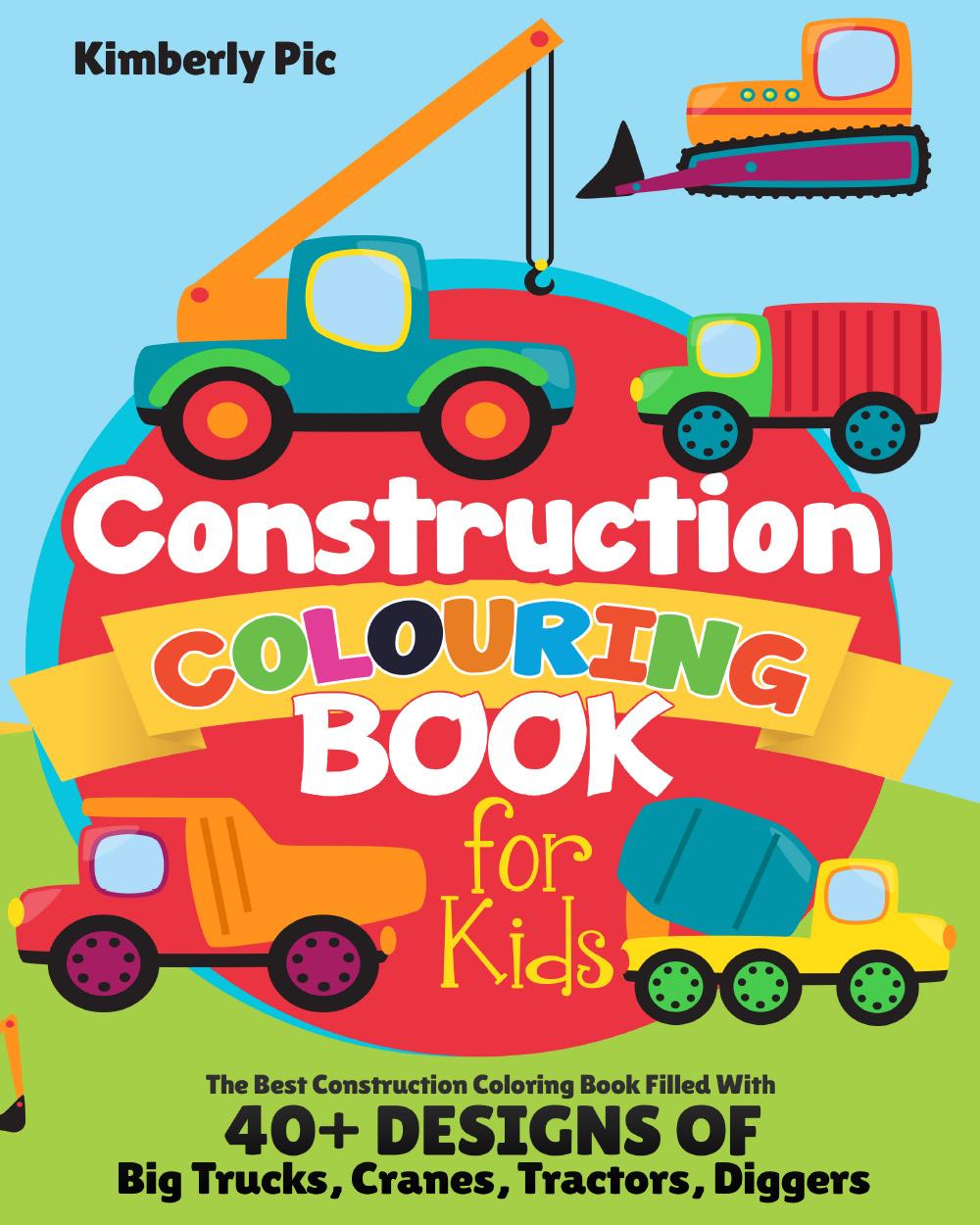 Construction Coloring Book for Kids. The Best Construction Coloring Book Filled With 40+ Designs of Big Trucks, Cranes, Tractors, Diggers