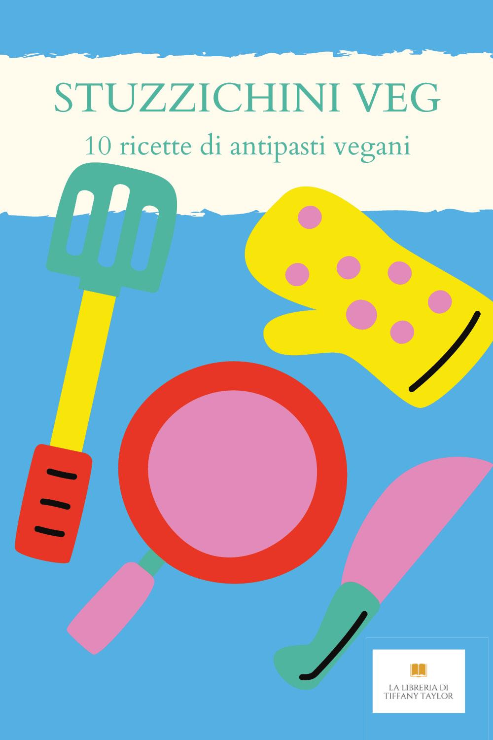STUZZICHINI VEG  - 10 ricette per antipasti vegani