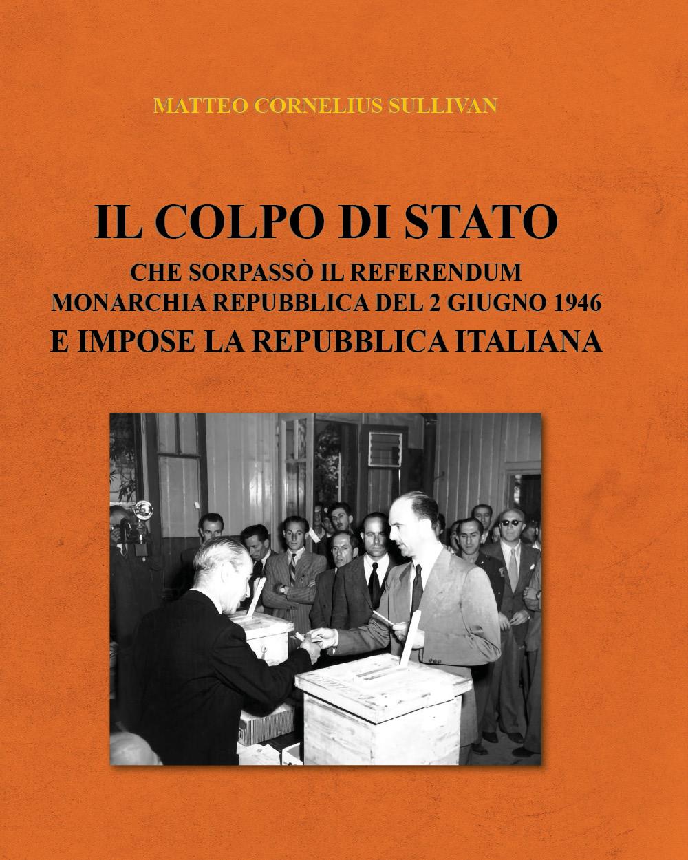 Il colpo di Stato che sorpassò il referendum Monarchia Repubblica del 2 giugno 1946 e impose la Repubblica Italiana